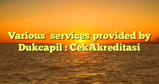 Various  services provided by  Dukcapil : CekAkreditasi